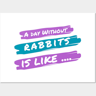 A Day Without Rabbits Is Like .... Posters and Art